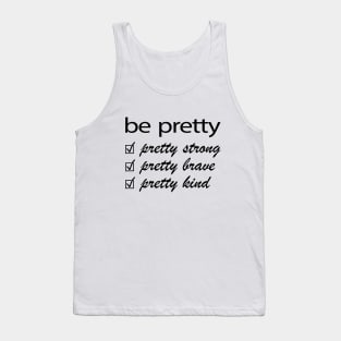 Be Pretty, Pretty Strong, Pretty Brave, Pretty Kind Tank Top